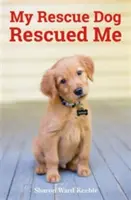 Mi perro de rescate me rescató - Historias reales asombrosas de héroes caninos adoptados - My Rescue Dog Rescued Me - Amazing True Stories of Adopted Canine Heroes