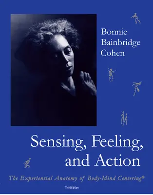 Sensación, sentimiento y acción: La anatomía experiencial del centramiento cuerpo-mente - Sensing, Feeling, and Action: The Experiential Anatomy of Body-Mind Centering