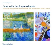 Pintar con los impresionistas - Una guía paso a paso de sus métodos y materiales para los artistas de hoy en día - Paint with the Impressionists - A step-by-step guide to their methods and materials for today's artists