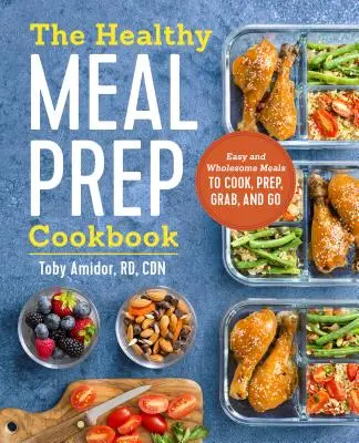 The Healthy Meal Prep Cookbook: Comidas fáciles y sanas para cocinar, preparar, coger y llevar - The Healthy Meal Prep Cookbook: Easy and Wholesome Meals to Cook, Prep, Grab, and Go