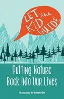 Déjate guiar: Devolver la naturaleza a nuestras vidas - Let the Kid Guide: Putting Nature Back into Our Lives