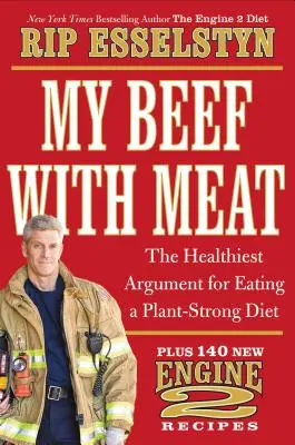 Mi problema con la carne: El argumento más saludable para seguir una dieta rica en plantas - Más 140 nuevas recetas de Motor 2 - My Beef with Meat: The Healthiest Argument for Eating a Plant-Strong Diet--Plus 140 New Engine 2 Recipes