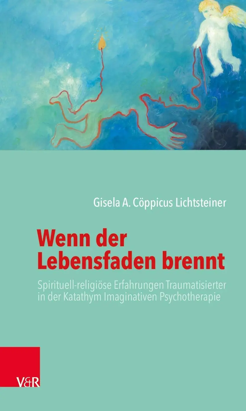 Wenn der Lebensfaden brennt - Spirituell-religioese Erfahrungen Traumatisierter in der Katathym Imaginativen Psychotherapie