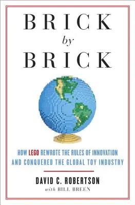 Ladrillo a ladrillo: Cómo LEGO reescribió las reglas de la innovación y conquistó la industria mundial del juguete - Brick by Brick: How LEGO Rewrote the Rules of Innovation and Conquered the Global Toy Industry