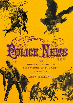 The Illustrated Police News: Los sobresaltos, escándalos y sensaciones de la semana 1864-1938 - The Illustrated Police News: The Shocks, Scandals & Sensations of the Week 1864-1938