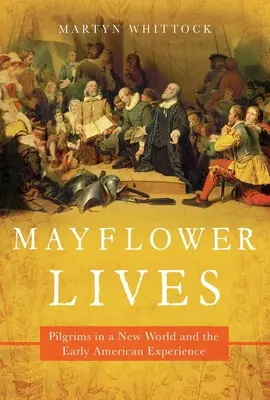 Vidas del Mayflower: Peregrinos en un nuevo mundo y la primera experiencia americana - Mayflower Lives: Pilgrims in a New World and the Early American Experience