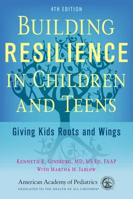 Cómo desarrollar la resiliencia en niños y adolescentes: Dar a los niños raíces y alas - Building Resilience in Children and Teens: Giving Kids Roots and Wings