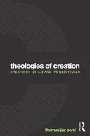 Teologías de la creación: La creatio ex nihilo y sus nuevos rivales - Theologies of Creation: Creatio Ex Nihilo and Its New Rivals