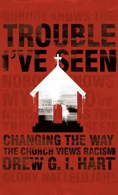 Problemas que he visto: Cambiar la visión del racismo en la Iglesia - Trouble I've Seen: Changing the Way the Church Views Racism