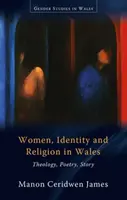 Mujeres, identidad y religión en Gales - Teología, poesía, relato - Women, Identity and Religion in Wales - Theology, Poetry, Story