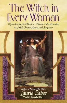 La bruja en cada mujer: Despertando la Naturaleza Mágica de lo Femenino para Sanar, Proteger, Crear y Potenciar - The Witch in Every Woman: Reawakening the Magical Nature of the Feminine to Heal, Protect, Create, and Empower