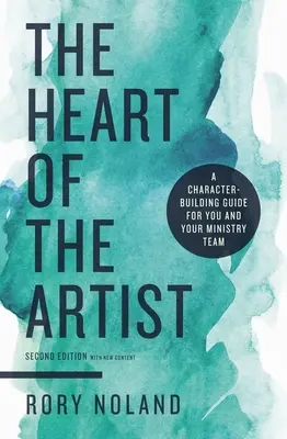 El corazón del artista, segunda edición: Una guía de formación del carácter para usted y su equipo ministerial - The Heart of the Artist, Second Edition: A Character-Building Guide for You and Your Ministry Team