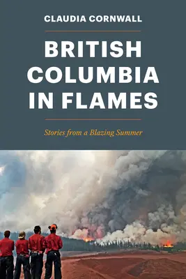 La Columbia Británica en llamas: Historias de un verano abrasador - British Columbia in Flames: Stories from a Blazing Summer