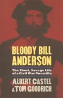 Bloody Bill Anderson: La corta y salvaje vida de un guerrillero de la Guerra Civil - Bloody Bill Anderson: The Short, Savage Life of a Civil War Guerrilla