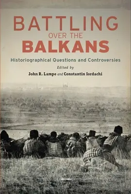 La lucha por los Balcanes: cuestiones y controversias historiográficas - Battling over the Balkans: Historiographical Questions and Controversies