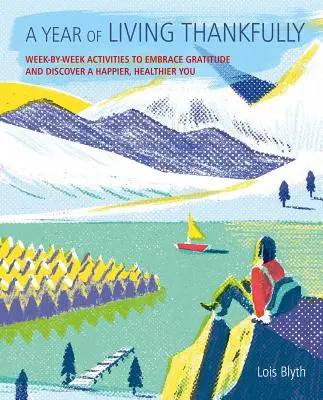 El poder de la gratitud: El poder de la gratitud: El camino agradecido hacia una vida más sana y feliz - A Year of Living Thankfully: A Week-By-Week Workbook to Help You Embrace Gratitude and Discover a Healthier, Happier You