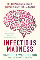 Locura infecciosa: La sorprendente ciencia de cómo nos contagiamos las enfermedades mentales - Infectious Madness: The Surprising Science of How We Catch Mental Illness