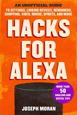 Hacks para Alexa: Guía no oficial de ajustes, vinculación de dispositivos, recordatorios, compras, vídeo, música, deportes y mucho más - Hacks for Alexa: An Unofficial Guide to Settings, Linking Devices, Reminders, Shopping, Video, Music, Sports, and More