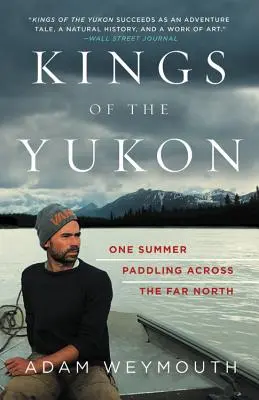 Reyes del Yukón: Un verano remando por el Lejano Norte - Kings of the Yukon: One Summer Paddling Across the Far North