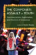 El asalto empresarial a la juventud: comercialización, explotación y el fin de la inocencia - The Corporate Assault on Youth; Commercialism, Exploitation, and the End of Innocence