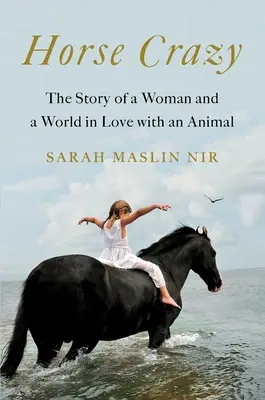 Horse Crazy: La historia de una mujer y un mundo enamorados de un animal - Horse Crazy: The Story of a Woman and a World in Love with an Animal