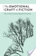 El arte emocional de la ficción: Cómo escribir la historia que hay bajo la superficie - The Emotional Craft of Fiction: How to Write the Story Beneath the Surface