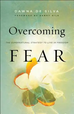 Superar el miedo: La estrategia sobrenatural para vivir en libertad - Overcoming Fear: The Supernatural Strategy to Live in Freedom