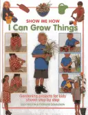 Puedo cultivar cosas: Proyectos de jardinería para niños mostrados paso a paso - I Can Grow Things: Gardening Projects for Kids Shown Step by Step