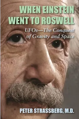 Cuando Einstein fue a Roswell: Ovnis-La Conquista de la Gravedad y el Espacio - When Einstein Went To Roswell: UFOs-The Conquest of Gravity and Space