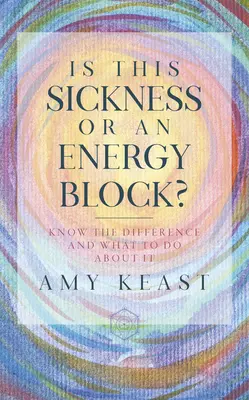 ¿Es una enfermedad o un bloqueo energético?: Conoce la diferencia y qué hacer al respecto - Is This Sickness or an Energy Block?: Know the Difference and What to Do about It