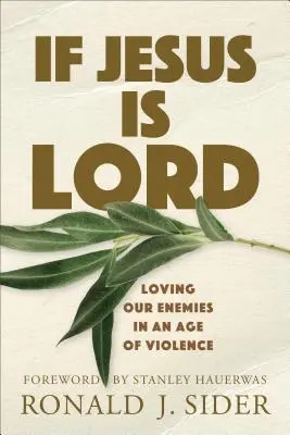 Si Jesús es el Señor: Amar a nuestros enemigos en una época de violencia - If Jesus Is Lord: Loving Our Enemies in an Age of Violence