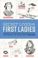 La vida secreta de las Primeras Damas: Historias extrañas y curiosidades escandalosas de la Casa Blanca - Secret Lives of the First Ladies: Strange Stories and Shocking Trivia from Inside the White House