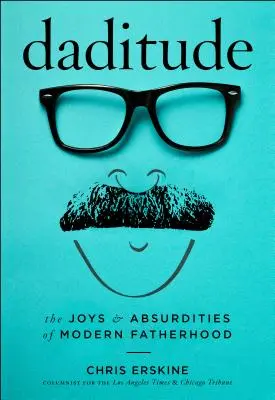 Daditude: Las alegrías y absurdos de la paternidad moderna - Daditude: The Joys & Absurdities of Modern Fatherhood