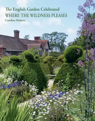 Where the Wildness Pleases: El jardín inglés celebrado - Where the Wildness Pleases: The English Garden Celebrated