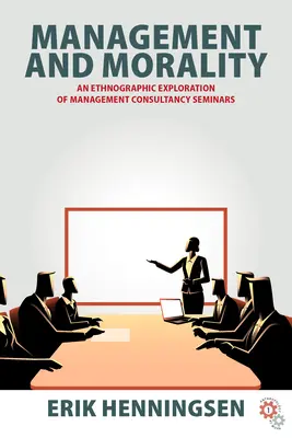 Management and Morality: Una exploración etnográfica de los seminarios de consultoría de gestión - Management and Morality: An Ethnographic Exploration of Management Consultancy Seminars