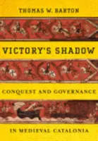 La sombra de la victoria: conquista y gobierno en la Cataluña medieval - Victory's Shadow: Conquest and Governance in Medieval Catalonia