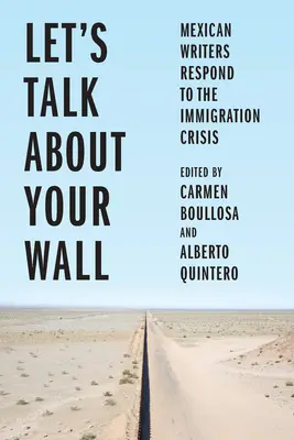 Hablemos de tu muro: Escritores mexicanos responden a la crisis migratoria - Let's Talk about Your Wall: Mexican Writers Respond to the Immigration Crisis