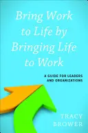 Dar vida al trabajo por dar vida al trabajo: Guía para líderes y organizaciones - Bring Work to Life by Bringing Life to Work: A Guide for Leaders and Organizations