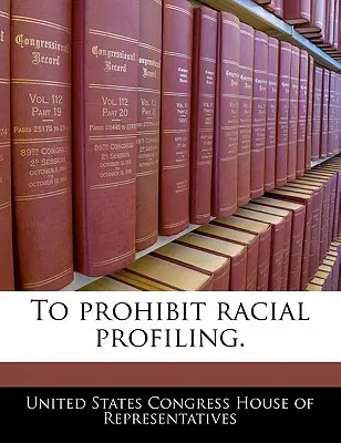 Prohibir los perfiles raciales. - To Prohibit Racial Profiling.