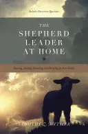 El Pastor Líder en Casa: Conociendo, Guiando, Protegiendo y Proveyendo a tu Familia - The Shepherd Leader at Home: Knowing, Leading, Protecting, and Providing for Your Family