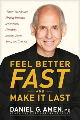 Siéntete mejor rápido y haz que dure: Libera el potencial curativo de tu cerebro para superar la negatividad, la ansiedad, la ira, el estrés y los traumas - Feel Better Fast and Make It Last: Unlock Your Brain's Healing Potential to Overcome Negativity, Anxiety, Anger, Stress, and Trauma