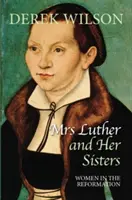 La señora Lutero y sus hermanas: Las mujeres en la Reforma - Mrs Luther and Her Sisters: Women in the Reformation