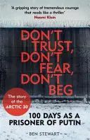 No confíes, no temas, no supliques - 100 días como prisionero de Putin - La historia de los 30 del Ártico - Don't Trust, Don't Fear, Don't Beg - 100 Days as a Prisoner of Putin - The Story of the Arctic 30