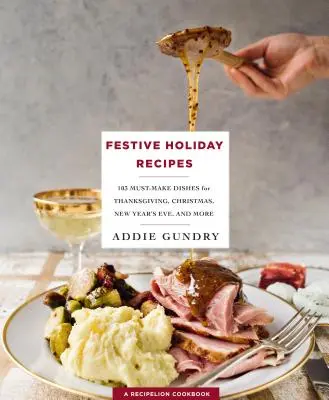 Recetas festivas: 103 platos imprescindibles para Acción de Gracias, Navidad y Nochevieja que gustarán a todos - Festive Holiday Recipes - 103 Must-Make Dishes for Thanksgiving, Christmas, and New Year's Eve Everyone Will Love