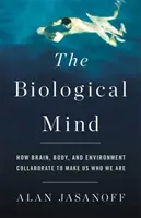 La mente biológica: cómo el cerebro, el cuerpo y el entorno colaboran para hacernos quienes somos - The Biological Mind: How Brain, Body, and Environment Collaborate to Make Us Who We Are