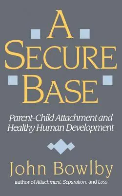 Base segura: El apego entre padres e hijos y el desarrollo humano sano - Secure Base: Parent-Child Attachment and Healthy Human Development