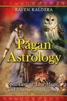 Astrología Pagana: Hechizos, Magia del Amor y Observación Chamánica de las Estrellas - Pagan Astrology: Spell-Casting, Love Magic, and Shamanic Stargazing