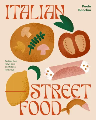 Comida callejera italiana: Recetas de los bares y callejuelas de Italia - Italian Street Food: Recipes from Italy's Bars and Hidden Laneways