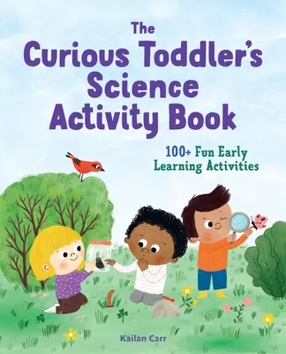 The Toddler's Science Activity Book: 100+ actividades divertidas de aprendizaje temprano para niños curiosos - The Toddler's Science Activity Book: 100+ Fun Early Learning Activities for Curious Kids