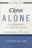 Christ Alone---The Uniqueness of Jesus as Savior: Lo que enseñaron los reformadores... y por qué sigue siendo importante - Christ Alone---The Uniqueness of Jesus as Savior: What the Reformers Taught...and Why It Still Matters